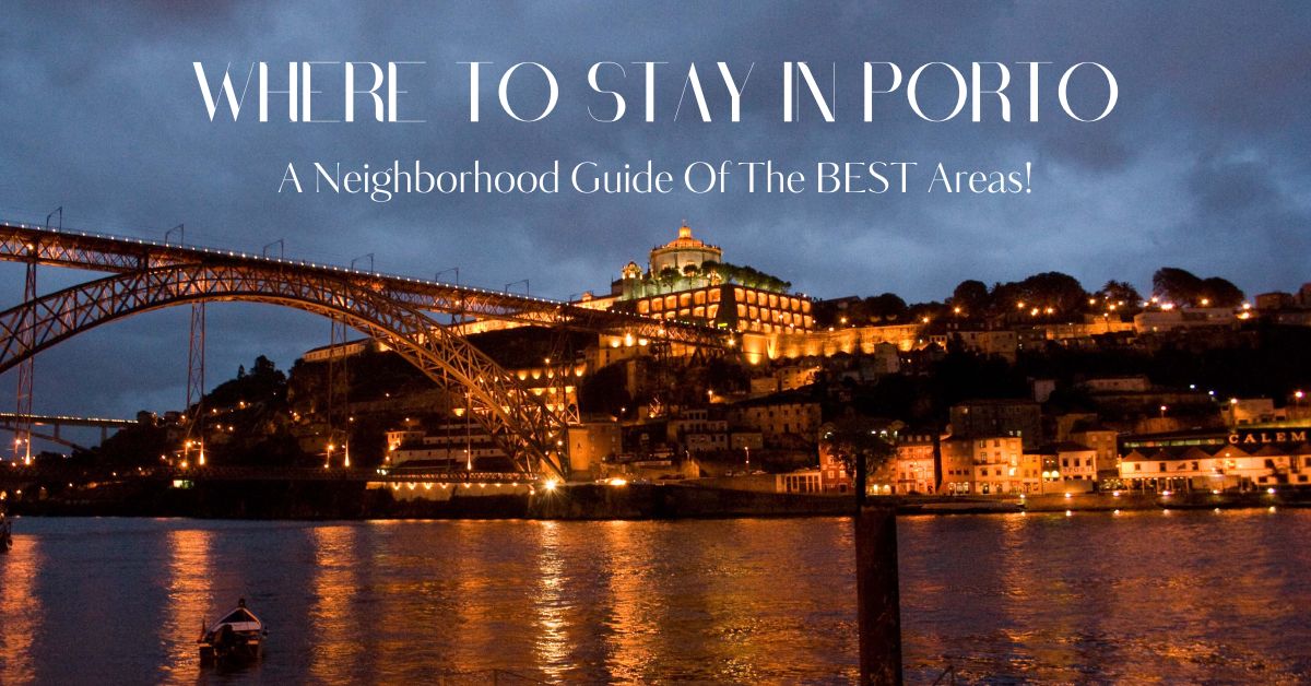 Where To Stay In Porto – A Neighborhood Guide Of The BEST Areas!